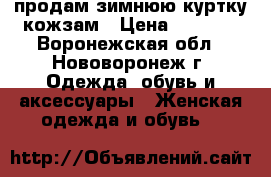 продам зимнюю куртку кожзам › Цена ­ 2 800 - Воронежская обл., Нововоронеж г. Одежда, обувь и аксессуары » Женская одежда и обувь   